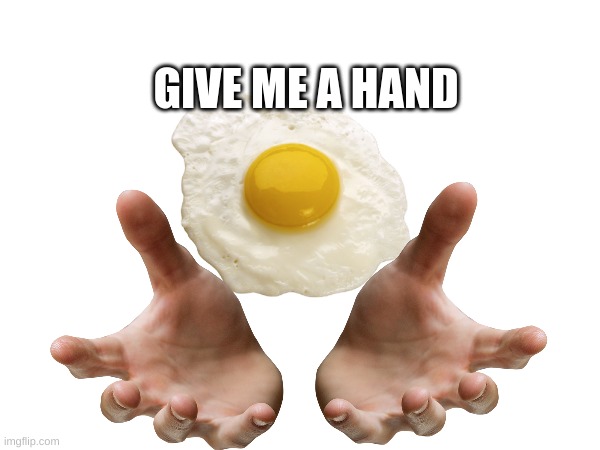hmmm yes | GIVE ME A HAND | image tagged in hmmm yes | made w/ Imgflip meme maker