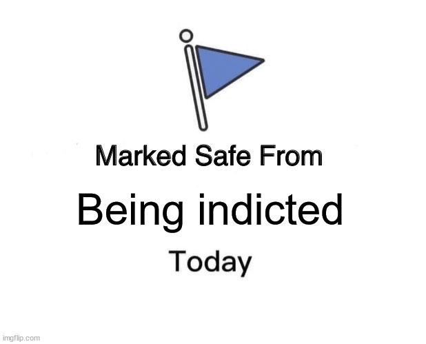 Marked safe from being indicted |  Being indicted | image tagged in memes,marked safe from | made w/ Imgflip meme maker