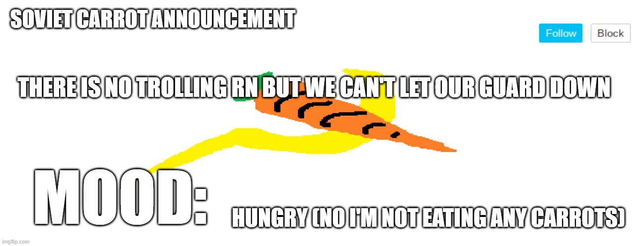 soviet_carrot announcement template | THERE IS NO TROLLING RN BUT WE CAN'T LET OUR GUARD DOWN; HUNGRY (NO I'M NOT EATING ANY CARROTS) | image tagged in soviet_carrot announcement template | made w/ Imgflip meme maker