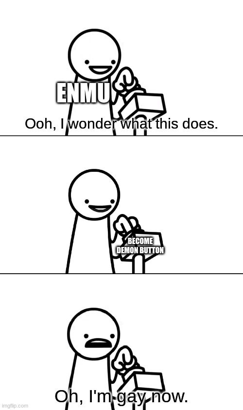 Fruitiest demon | ENMU; Ooh, I wonder what this does. BECOME DEMON BUTTON; Oh, I'm gay now. | image tagged in asdfmovie i wonder what this does | made w/ Imgflip meme maker