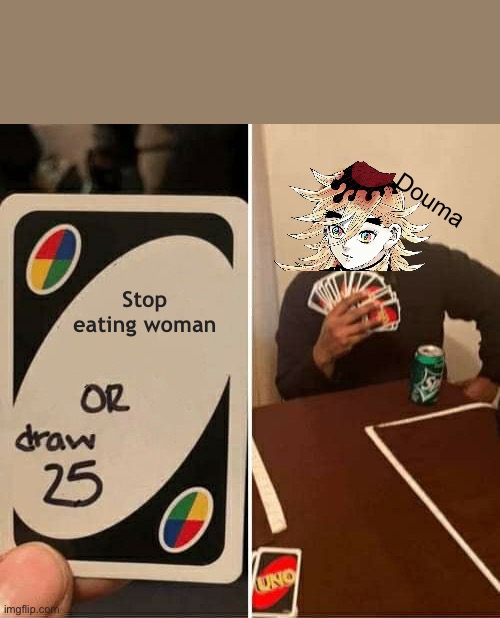 Just playing Uno | Douma; Stop eating woman | image tagged in demon slayer,anime meme,anime | made w/ Imgflip meme maker