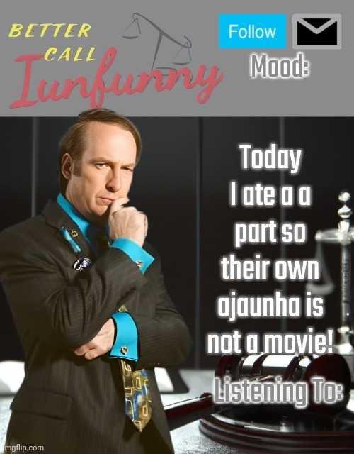 iUnFunny's Better Call Saul template thx iUnFunny | Today I ate a a part so their own ajaunha is not a movie! | image tagged in iunfunny's better call saul template thx iunfunny | made w/ Imgflip meme maker