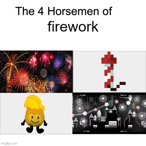 ngl best firework is the fourth :^ | firework | image tagged in four horsemen,firework,firey,trick,geometry dash,funny | made w/ Imgflip meme maker