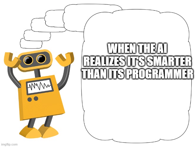 I asked chatgpt to make me a meme and this is what I got | WHEN THE AI REALIZES IT'S SMARTER THAN ITS PROGRAMMER | image tagged in chatgpt | made w/ Imgflip meme maker