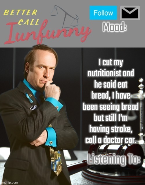 iUnFunny's Better Call Saul template thx iUnFunny | I cut my nutritionist and he said eat bread, I have been seeing bread but still I'm having stroke, call a doctor car. | image tagged in iunfunny's better call saul template thx iunfunny | made w/ Imgflip meme maker