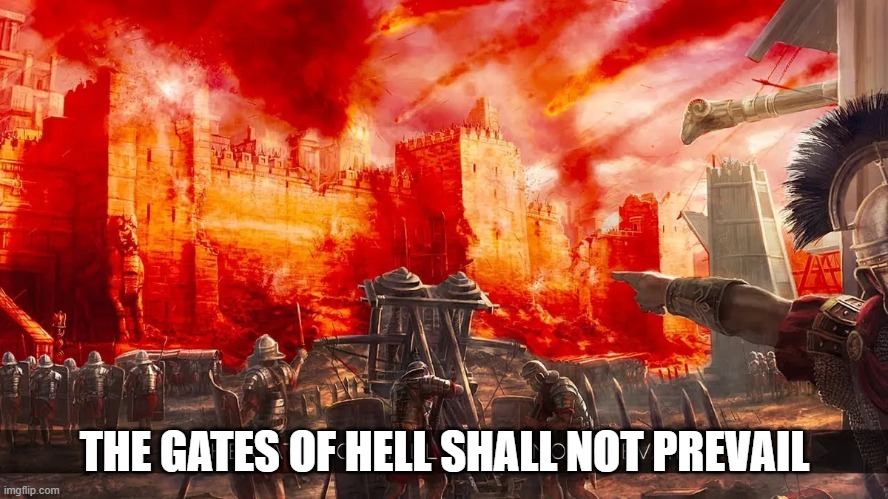 THE GATES OF HELL SHALL NOT PREVAIL | image tagged in memes | made w/ Imgflip meme maker