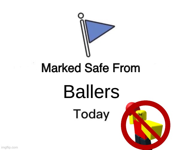 Marked Safe From Meme | Ballers | image tagged in memes,marked safe from | made w/ Imgflip meme maker