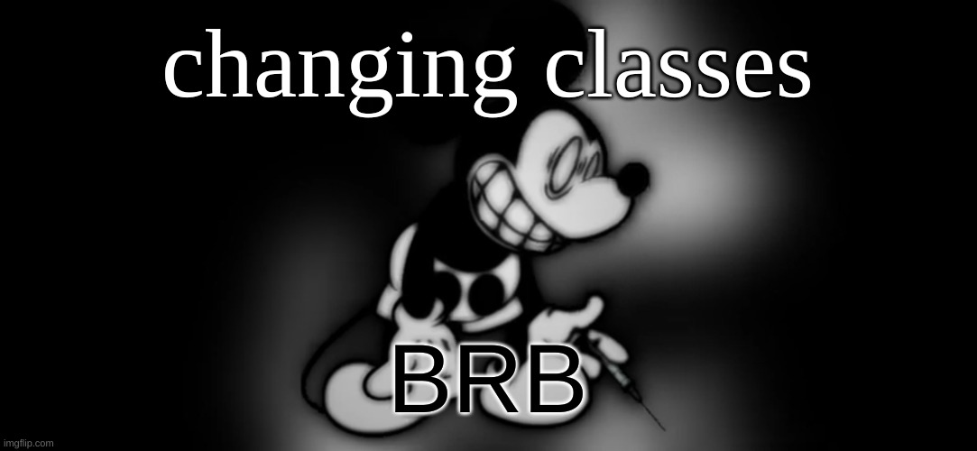 S.Mouse™ | changing classes; BRB | image tagged in s mouse | made w/ Imgflip meme maker