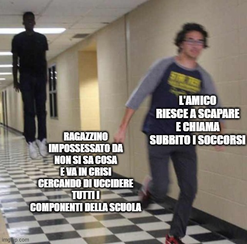 floating boy chasing running boy | L'AMICO RIESCE A SCAPARE E CHIAMA SUBBITO I SOCCORSI; RAGAZZINO IMPOSSESSATO DA NON SI SA COSA E VA IN CRISI CERCANDO DI UCCIDERE TUTTI I COMPONENTI DELLA SCUOLA | image tagged in floating boy chasing running boy | made w/ Imgflip meme maker