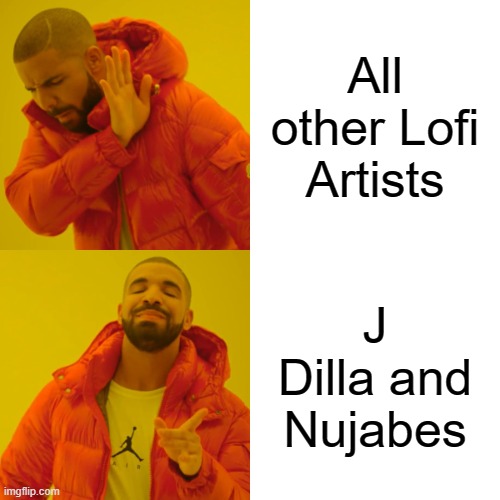 The OGS and GOATs vs all the other stuff | All other Lofi Artists; J Dilla and Nujabes | image tagged in memes,drake hotline bling,nujabes,j dilla,music,lofi | made w/ Imgflip meme maker