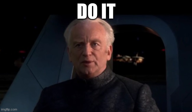 Palpatine Do it | DO IT | image tagged in palpatine do it | made w/ Imgflip meme maker