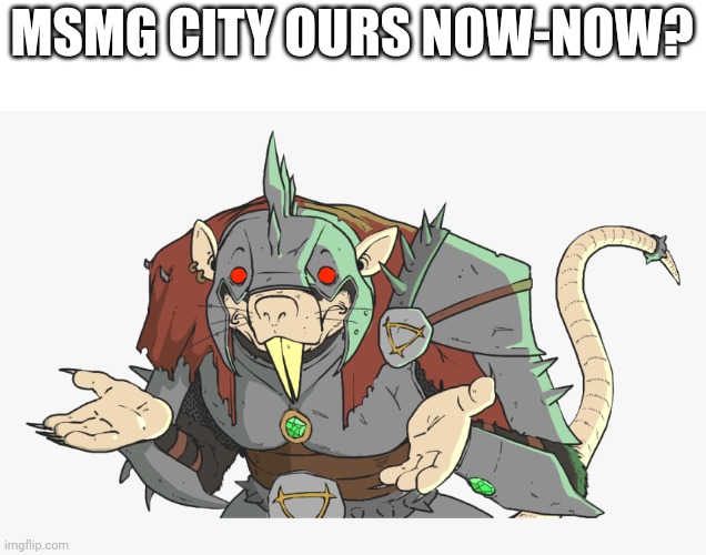 MSMG CITY OURS NOW-NOW? | made w/ Imgflip meme maker
