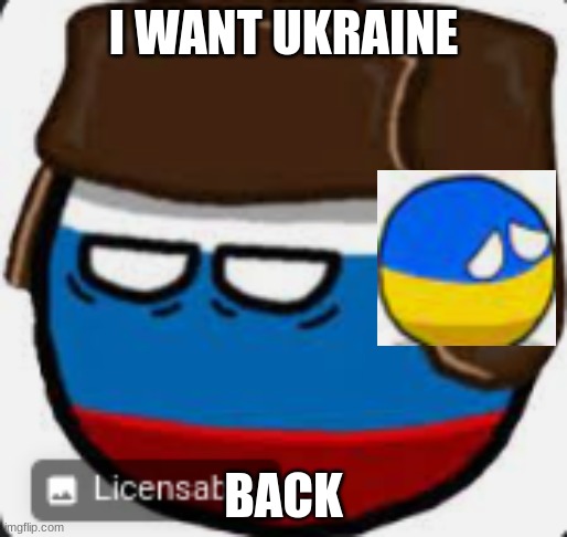 URKRAIN IS BEING KIDDNAPPED BY RUSSIA HELP URKRAIN | I WANT UKRAINE; BACK | image tagged in memes | made w/ Imgflip meme maker