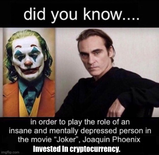 Joaquin Phoenix Joker | invested in cryptocurrency. | image tagged in joaquin phoenix joker | made w/ Imgflip meme maker