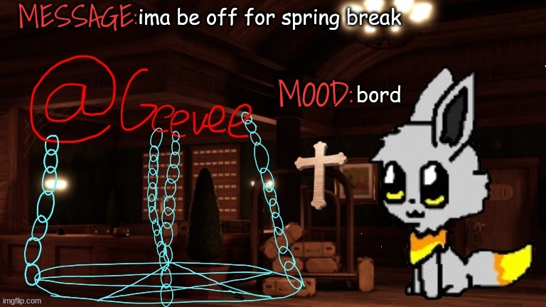 Geevee announcement temp | ima be off for spring break; bord | image tagged in geevee announcement temp | made w/ Imgflip meme maker
