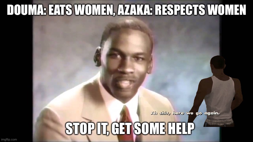 ?? stop arguing, get some help | DOUMA: EATS WOMEN, AZAKA: RESPECTS WOMEN; STOP IT, GET SOME HELP | image tagged in stop it get some help,demon slayer,anime meme | made w/ Imgflip meme maker