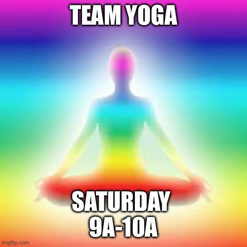 Yoga | TEAM YOGA; SATURDAY 
9A-10A | image tagged in yoga | made w/ Imgflip meme maker