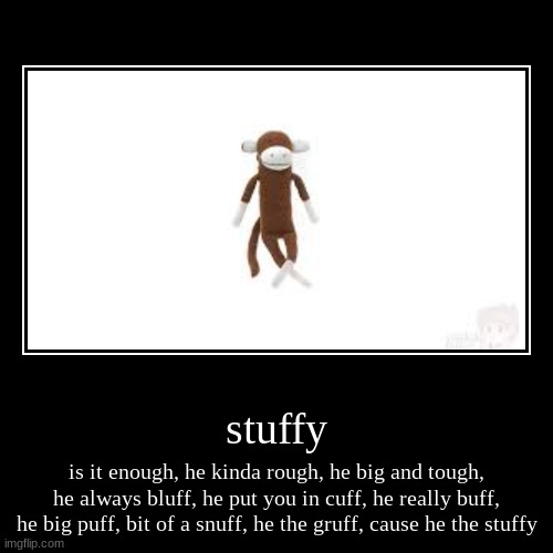 stuffy | image tagged in funny,demotivationals,stuff | made w/ Imgflip demotivational maker
