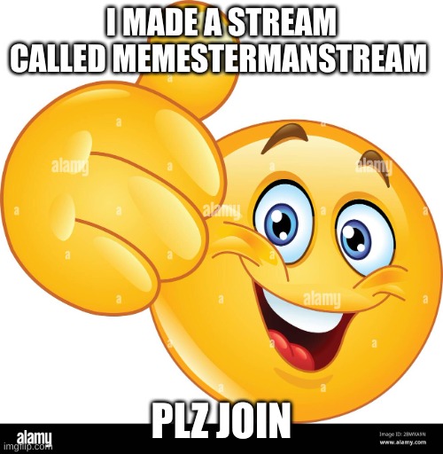 join my stream plz | I MADE A STREAM CALLED MEMESTERMANSTREAM; PLZ JOIN | image tagged in thumbs up emoji | made w/ Imgflip meme maker