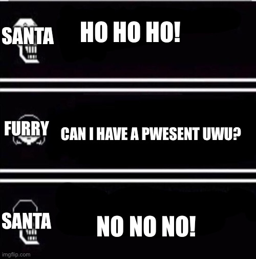 No no NO! | HO HO HO! SANTA; FURRY; CAN I HAVE A PWESENT UWU? SANTA; NO NO NO! | image tagged in mercy undertale | made w/ Imgflip meme maker