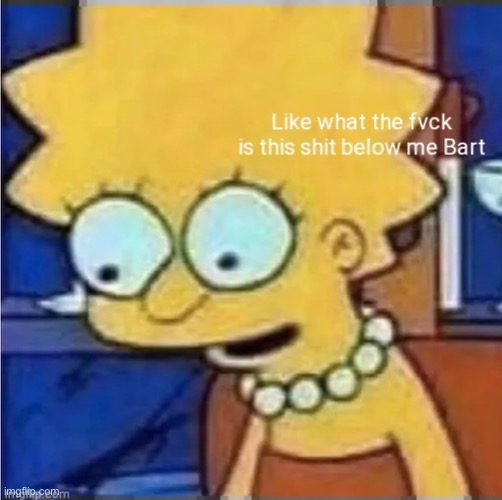 tf | image tagged in what the fvck is this shit below me bart | made w/ Imgflip meme maker