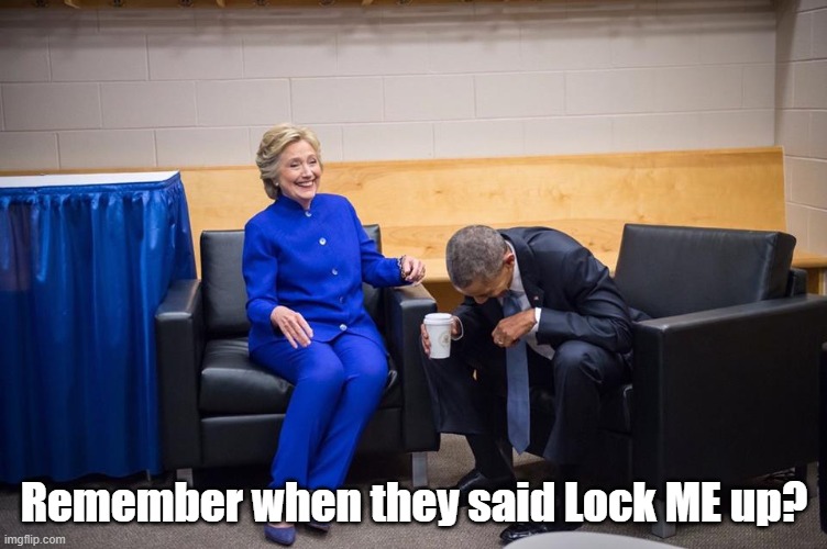 Hillary Obama Laugh | Remember when they said Lock ME up? | image tagged in hillary obama laugh | made w/ Imgflip meme maker
