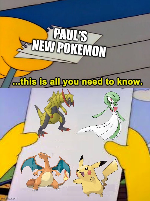 If Paul appeared in Pokemon Horizons | PAUL'S NEW POKEMON | image tagged in this is all you need to know,pokemon | made w/ Imgflip meme maker