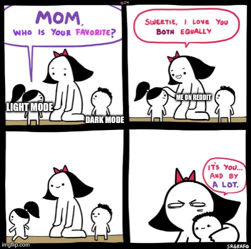 mom who is your favorite | ME ON REDDIT; DARK MODE; LIGHT MODE | image tagged in mom who is your favorite | made w/ Imgflip meme maker