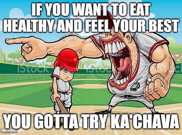 im sorry coach | IF YOU WANT TO EAT HEALTHY AND FEEL YOUR BEST; YOU GOTTA TRY KA'CHAVA | image tagged in im sorry coach | made w/ Imgflip meme maker