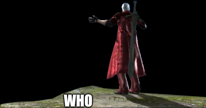 What the hell is this? - DMC4 | WHO | image tagged in what the hell is this - dmc4 | made w/ Imgflip meme maker