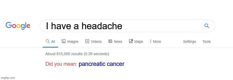 Did you mean? | I have a headache; pancreatic cancer | image tagged in did you mean | made w/ Imgflip meme maker