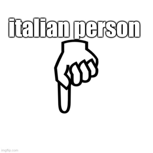 a | italian person | image tagged in be mean to the person below | made w/ Imgflip meme maker