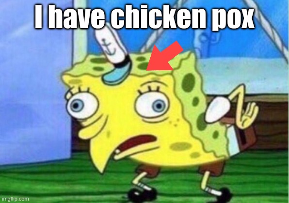 Mocking Spongebob | I have chicken pox | image tagged in memes,mocking spongebob | made w/ Imgflip meme maker