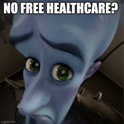 Day 3 of posting offensive memes | NO FREE HEALTHCARE? | image tagged in megamind peeking | made w/ Imgflip meme maker
