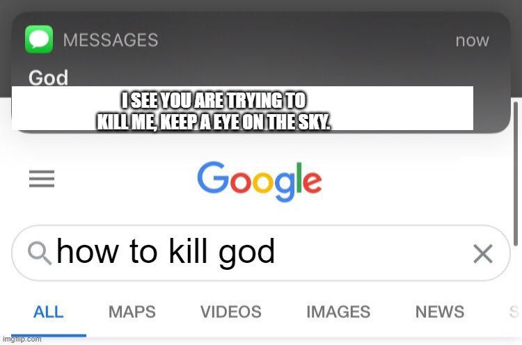 So you know how some sins are unforgivable? | I SEE YOU ARE TRYING TO KILL ME, KEEP A EYE ON THE SKY. how to kill god | image tagged in so you know how some sins are unforgivable | made w/ Imgflip meme maker