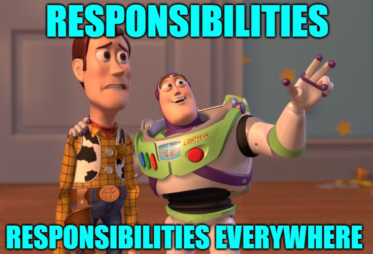 What It Means to Be an Adult | RESPONSIBILITIES; RESPONSIBILITIES EVERYWHERE | image tagged in memes,x x everywhere,responsibilities,toy story,adult swim,adult humor | made w/ Imgflip meme maker