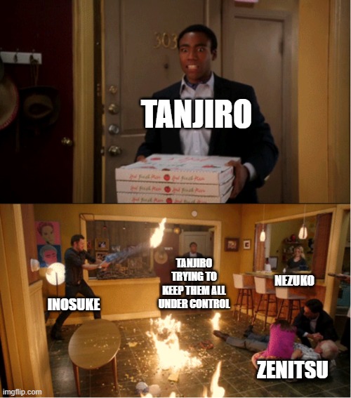 This is what his purpose really is | TANJIRO; TANJIRO TRYING TO KEEP THEM ALL UNDER CONTROL; NEZUKO; INOSUKE; ZENITSU | image tagged in community fire pizza meme | made w/ Imgflip meme maker