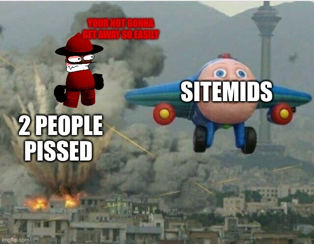 i forgor to tell you this but expunged can fly | YOUR NOT GONNA GET AWAY SO EASILY; SITEMIDS; 2 PEOPLE PISSED | image tagged in jay jay the plane,dave and bambi | made w/ Imgflip meme maker