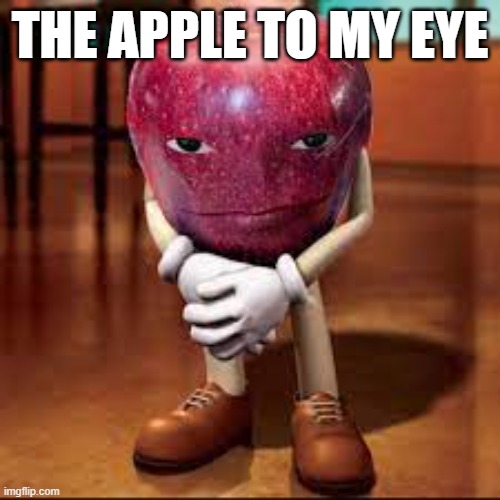 rizz apple | THE APPLE TO MY EYE | image tagged in rizz apple | made w/ Imgflip meme maker