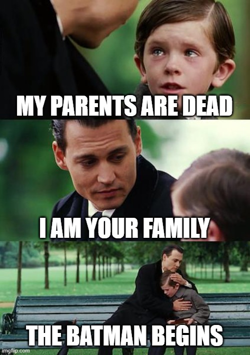 i am batman | MY PARENTS ARE DEAD; I AM YOUR FAMILY; THE BATMAN BEGINS | image tagged in memes | made w/ Imgflip meme maker