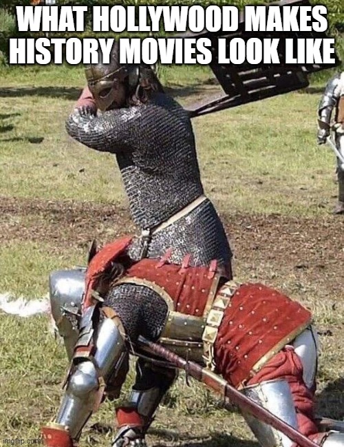 Hollywood gets d- in social studies | WHAT HOLLYWOOD MAKES HISTORY MOVIES LOOK LIKE | image tagged in knight knight chair fight,hollywood,bad at history | made w/ Imgflip meme maker
