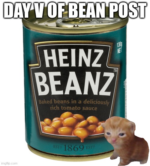 Day V: Beanz of Chaos | DAY V OF BEAN POST | image tagged in can of beanz | made w/ Imgflip meme maker