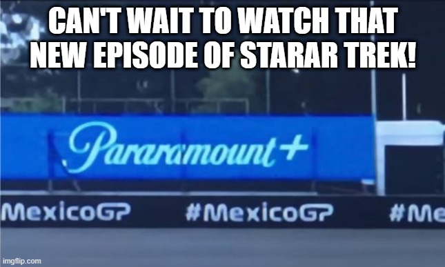 Adddddvertise | CAN'T WAIT TO WATCH THAT NEW EPISODE OF STARAR TREK! | image tagged in you had one job | made w/ Imgflip meme maker