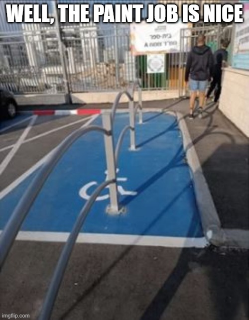 Handicapped Handicapped Parking | WELL, THE PAINT JOB IS NICE | image tagged in you had one job | made w/ Imgflip meme maker