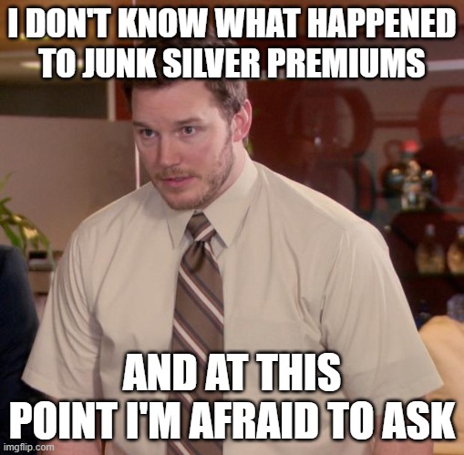 Afraid To Ask Andy Meme | I DON'T KNOW WHAT HAPPENED TO JUNK SILVER PREMIUMS; AND AT THIS POINT I'M AFRAID TO ASK | image tagged in memes,afraid to ask andy,Silverbugs | made w/ Imgflip meme maker