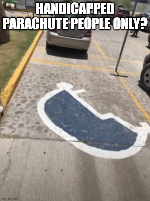 Special Parking | HANDICAPPED PARACHUTE PEOPLE ONLY? | image tagged in you had one job | made w/ Imgflip meme maker