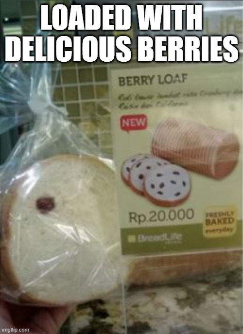 Jipped | LOADED WITH DELICIOUS BERRIES | image tagged in you had one job | made w/ Imgflip meme maker