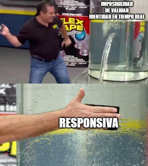 Flex Tape | IMPOSIBILIDAD DE VALIDAR IDENTIDAD EN TIEMPO REAL; RESPONSIVA | image tagged in flex tape | made w/ Imgflip meme maker