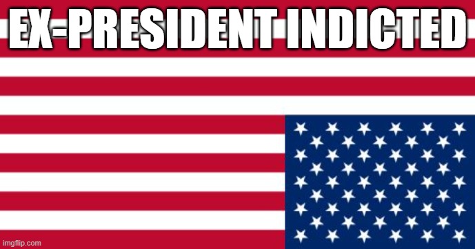 SOS | EX-PRESIDENT INDICTED | image tagged in upside-down us flag | made w/ Imgflip meme maker