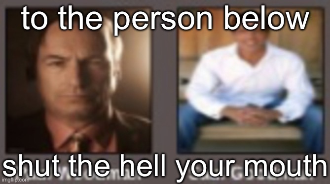 paul vs saul | to the person below; shut the hell your mouth | image tagged in paul vs saul | made w/ Imgflip meme maker